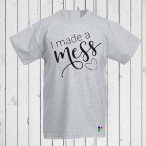 I Made a Mess T-Shirt
