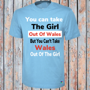 Take The Girl Out of Wales T-shirt
