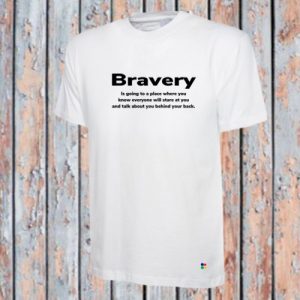 Bravery is Going to a Place Where You Know Everyone Will Stare T-shirt